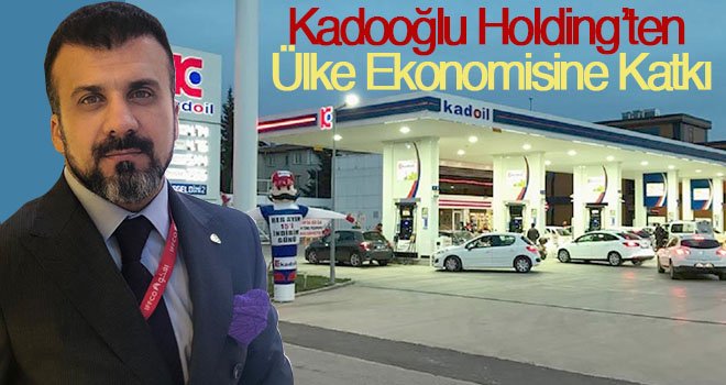 Kadooğlu Holding’ten Ülke ve vatandaş ekonomisine katkı